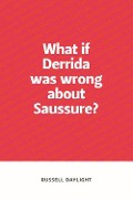 What If Derrida Was Wrong about Saussure? - Russell Daylight