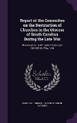 Report of the Committee on the Destruction of Churches in the Diocese of South Carolina During the Late War - 