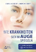 Cover-Bild zum Titel 'Wie Krankheiten sich im Auge spiegeln' von 'Caroline Ebert, Andreas Ebert'