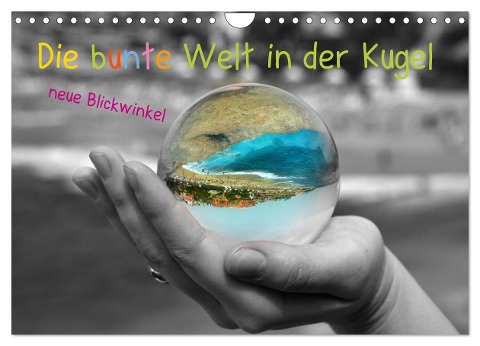 Die bunte Welt in der Kugel - neue Blickwinkel (Wandkalender 2024 DIN A4 quer), CALVENDO Monatskalender - Ilona Stark-Hahn