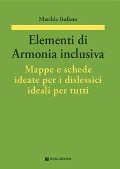 Elementi di armonia inclusiva. Mappe e schede ideate per i dislessici ideali per tutti - Matilde Bufano