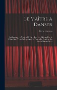 Cover-Bild zum Titel 'Le Maître a danser: Qui enseigne la maniere de faire tous les differens pas de danse dans toute la regularité de l'art, & de conduire les' von 'Pierre Rameau'