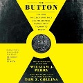 The Button Lib/E: The New Nuclear Arms Race and Presidential Power from Truman to Trump - William J. Perry, Tom Z. Collina