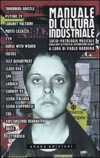 Manuale di cultura industriale. Socio-patologia musicale dagli anni Settanta al ventunesimo secolo - 