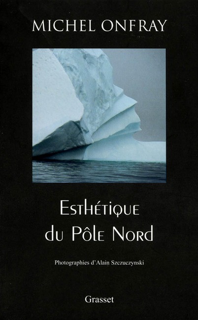 Esthétique du Pôle Nord - Michel Onfray