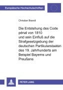 Cover-Bild zum Titel 'Die Entstehung des Code pénal von 1810 und sein Einfluß auf die Strafgesetzgebung der deutschen Partikularstaaten des 19. Jahrhunderts am Beispiel Bayerns und Preußens' von 'Christian Brandt'