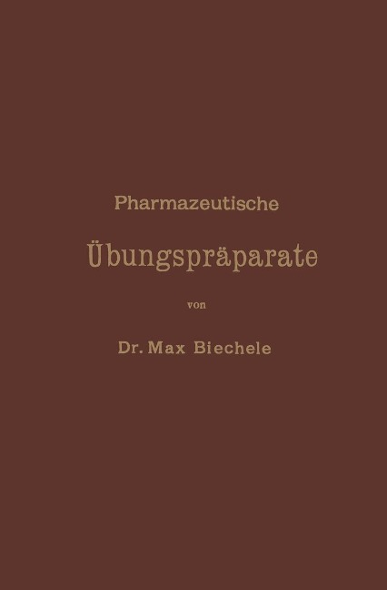 Pharmazeutische Übungspräparate - Max Biechele