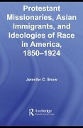 Cover-Bild zum Titel 'Protestant Missionaries, Asian Immigrants, and Ideologies of Race in America, 1850-1924' von 'Jennifer Snow'