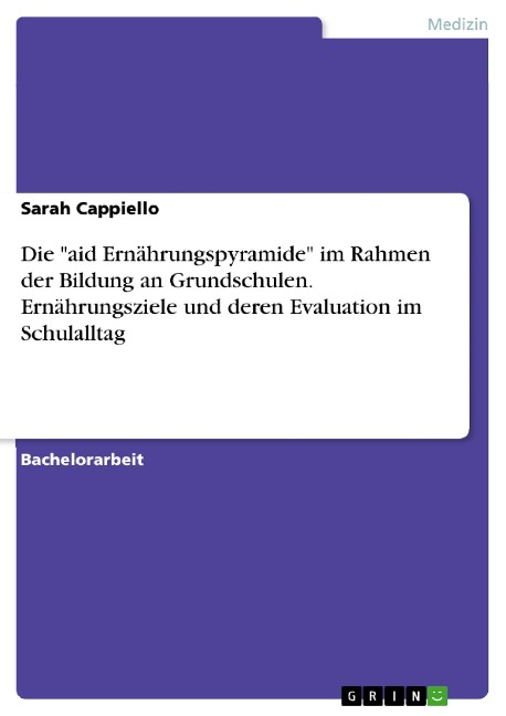 Die "aid Ernährungspyramide" im Rahmen der Bildung an Grundschulen. Ernährungsziele und deren Evaluation im Schulalltag - Sarah Cappiello