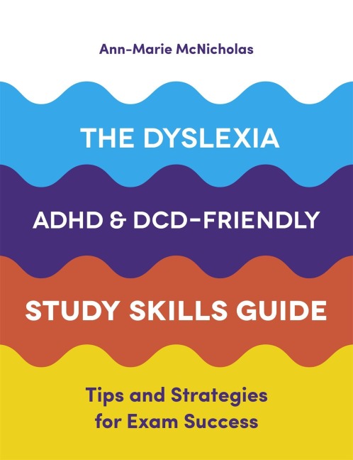 The Dyslexia, Adhd, and DCD-Friendly Study Skills Guide - Ann-Marie McNicholas
