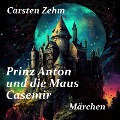 Cover-Bild zum Titel 'Prinz Anton und die Maus Casemir' von 'Carsten Zehm'