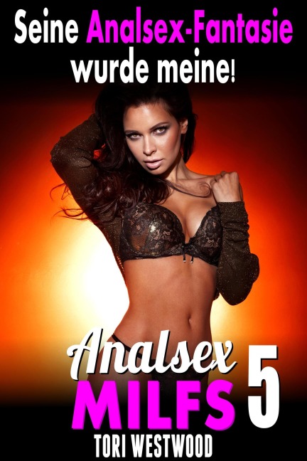 Seine Analsex-Fantasie wurde meine! : Analsex MILFs 5 - Tori Westwood