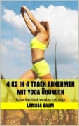 4 kg in 4 Tagen abnehmen mit Yoga Übungen - Larissa Baum