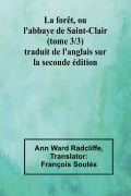 La forêt, ou l'abbaye de Saint-Clair (tome 3/3) traduit de l'anglais sur la seconde édition - Ann Ward Radcliffe