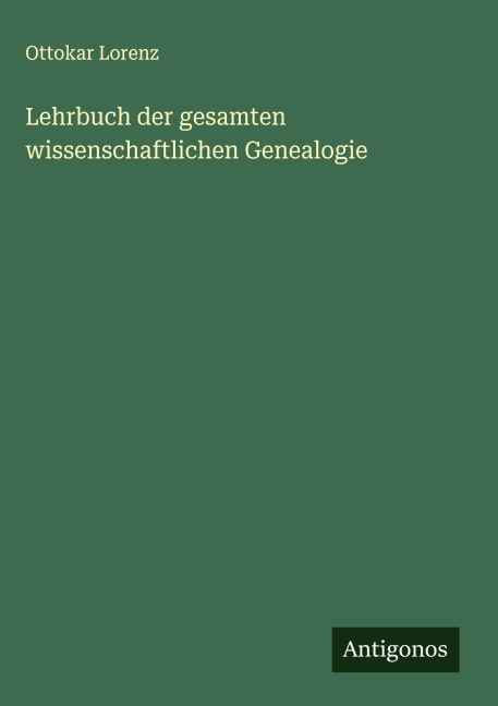 Lehrbuch der gesamten wissenschaftlichen Genealogie - Ottokar Lorenz