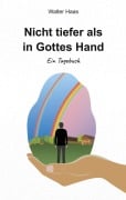 Cover-Bild zum Titel 'Nicht tiefer als in Gottes Hand' von 'Walter Haas'