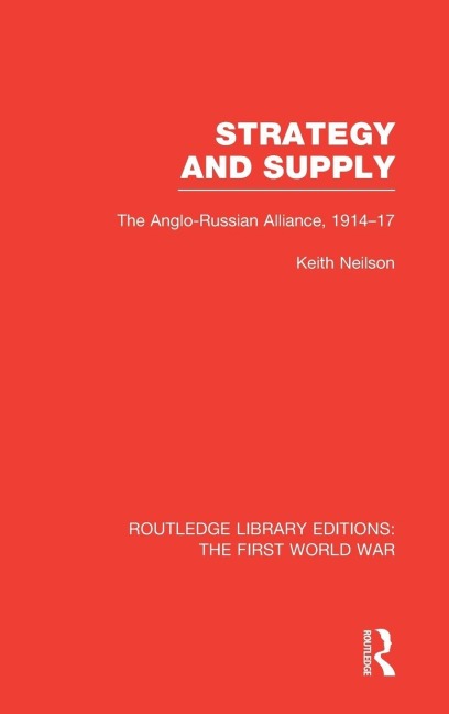 Strategy and Supply (RLE The First World War) - Keith Neilson
