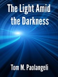 The Light Amid the Darkness - Tom Paolangeli