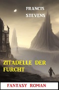 Zitadelle der Furcht: Fantasy Roman - Francis Stevens