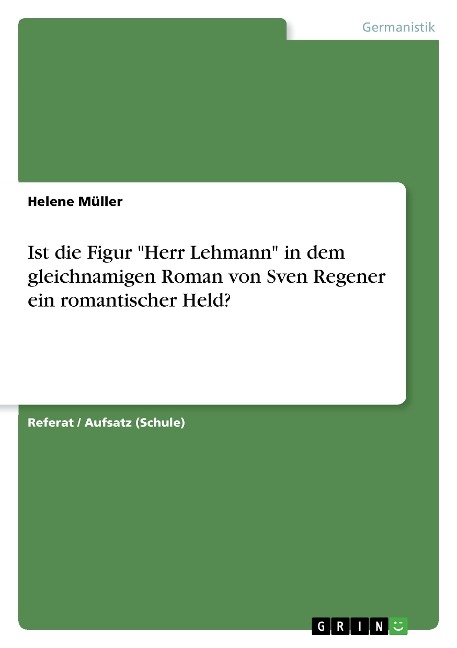 Ist die Figur "Herr Lehmann" in dem gleichnamigen Roman von Sven Regener ein romantischer Held? - Helene Müller