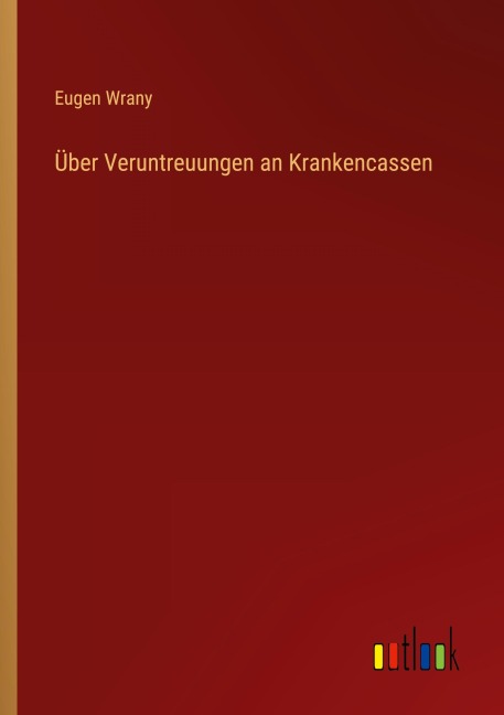 Über Veruntreuungen an Krankencassen - Eugen Wrany