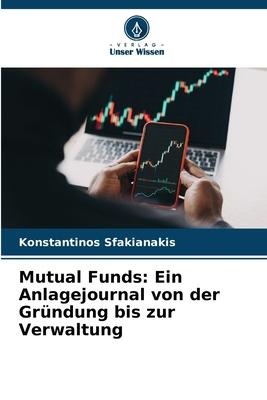 Mutual Funds: Ein Anlagejournal von der Gründung bis zur Verwaltung - Konstantinos Sfakianakis