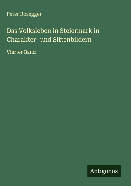 Das Volksleben in Steiermark in Charakter- und Sittenbildern - Peter Rosegger