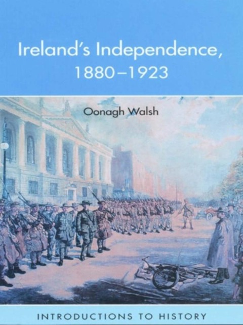 Ireland's Independence: 1880-1923 - Oonagh Walsh