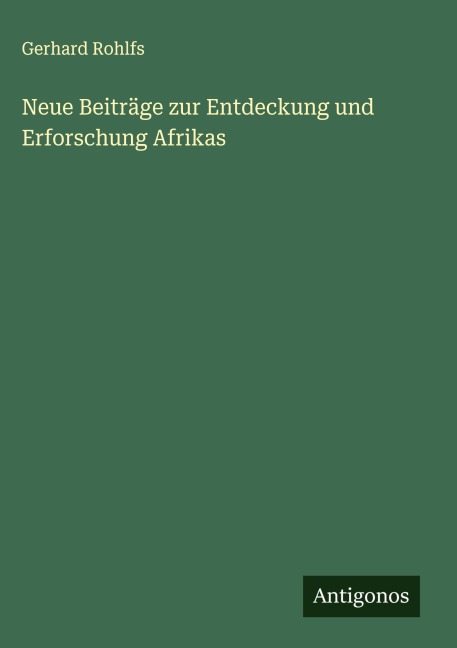 Neue Beiträge zur Entdeckung und Erforschung Afrikas - Gerhard Rohlfs