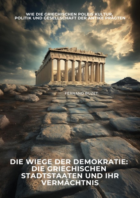 Die Wiege der Demokratie: Die griechischen Stadtstaaten und ihr Vermächtnis - Fernand Buzet