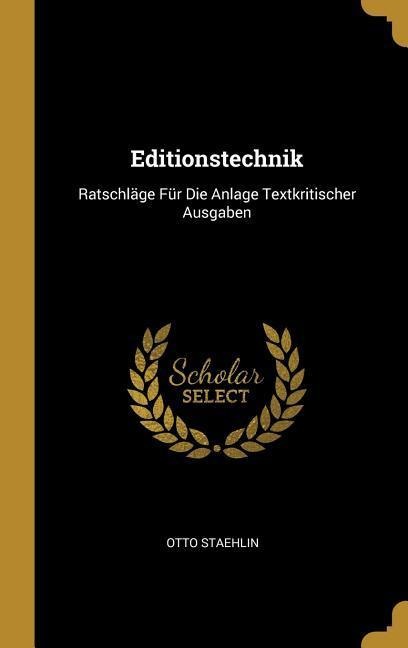 Editionstechnik: Ratschläge Für Die Anlage Textkritischer Ausgaben - Otto Staehlin