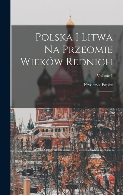 Polska i Litwa na przeomie wieków rednich - Fryderyk Papée