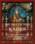 Cover-Bild zum Titel 'Die deutschen Kaiser - Von Karl dem Großen bis zu Friedrich III., Band 2' von ''
