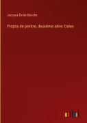 Cover-Bild zum Titel 'Propos de peintre, deuxième série: Dates' von 'Jacques-Émile Blanche'