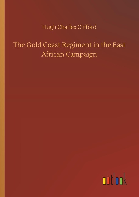 The Gold Coast Regiment in the East African Campaign - Hugh Charles Clifford