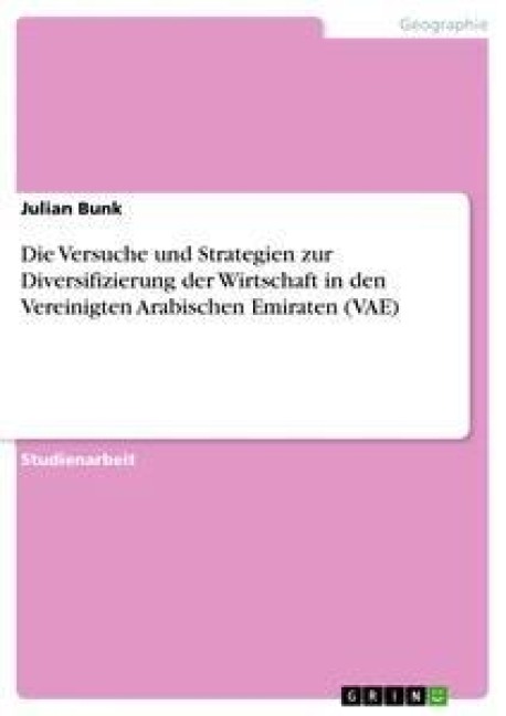 Die Versuche und Strategien zur Diversifizierung der Wirtschaft in den Vereinigten Arabischen Emiraten (VAE) - Julian Bunk