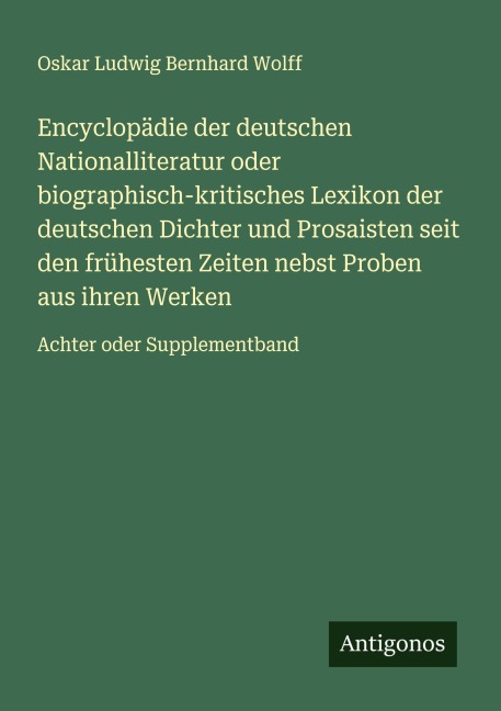 Encyclopädie der deutschen Nationalliteratur oder biographisch-kritisches Lexikon der deutschen Dichter und Prosaisten seit den frühesten Zeiten nebst Proben aus ihren Werken - Oskar Ludwig Bernhard Wolff