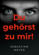Cover-Bild zum Titel 'Du gehörst zu mir!' von 'Sebastian Meyer'