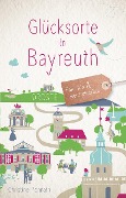 Cover-Bild zum Titel 'Glücksorte in Bayreuth' von 'Christine Ponnath'