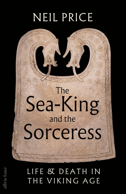 The Sea-King and the Sorceress - Neil Price