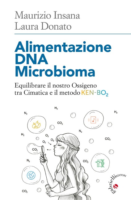 Alimentazione DNA Microbioma. Equilibrare il nostro ossigeno tra cimatica e il metodo Ken-BO2 - Laura Donato, Maurizio Insana