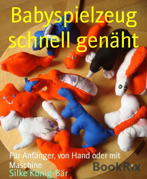Babyspielzeug schnell genäht - Silke König-Bär