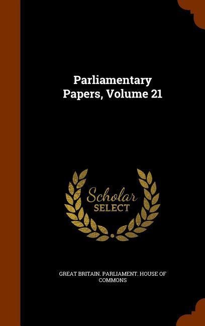 Parliamentary Papers, Volume 21 - 