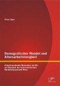 Cover-Bild zum Titel 'Demografischer Wandel und Altersarbeitslosigkeit: Arbeitssuchende Menschen ab 50+ am Beispiel der österreichischen Bundeshauptstadt Wien' von 'Klaus Jäger'