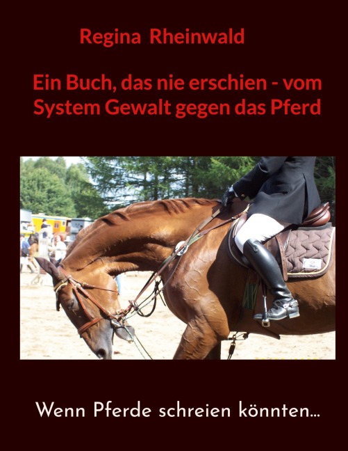 Ein Buch, das nie erschien - vom System Gewalt gegen das Pferd - Regina Rheinwald