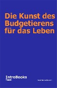 Cover-Bild zum Titel 'Die Kunst des Budgetierens für das Leben' von 'IntroBooks Team'