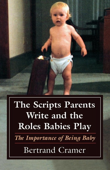 Scripts Parents Write and the Roles Babies Play - Bertrand G. Cramer