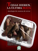 Cover-Bild zum Titel 'Todas hieren, la última mata: Antología de cuentos de terror' von 'Angelique H. Saviñón, B. D. Aguayo, Malena Papagna Lioi, Andrés de Zamacona, Carla Rosales'