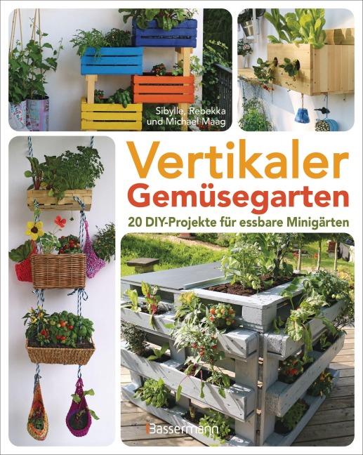 Vertikaler Gemüsegarten - 20 DIY-Projekte für essbare Minigärten - Sibylle Maag