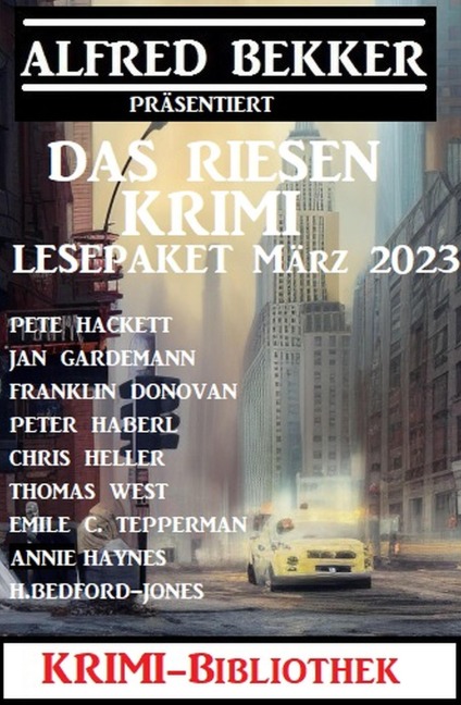 Das Riesen Krimi Lesepaket März 2023: Krimi Bibliothek - Alfred Bekker, H. Bedford-Jones, Jan Gardemann, Annie Haynes, Thomas West